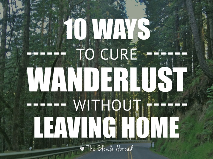 10 Ways to Cure Wanderlust without Leaving Home